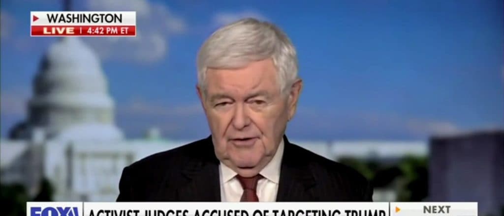 â700 District Judges Pretending Theyâre Presidentâ: Gingrich Says Rogue Judges Make It Impossible For US To Survive