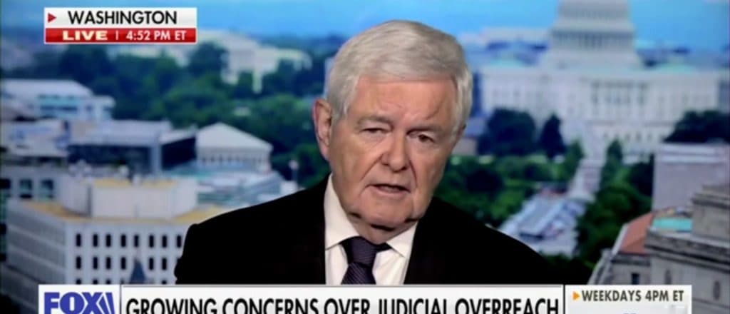 Gingrich Says Federal District Judges Arenāt Just Tying Up Trump But Another Branch Of Government As Well