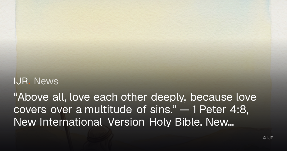 “Above all, love each other deeply, because love covers over a ...