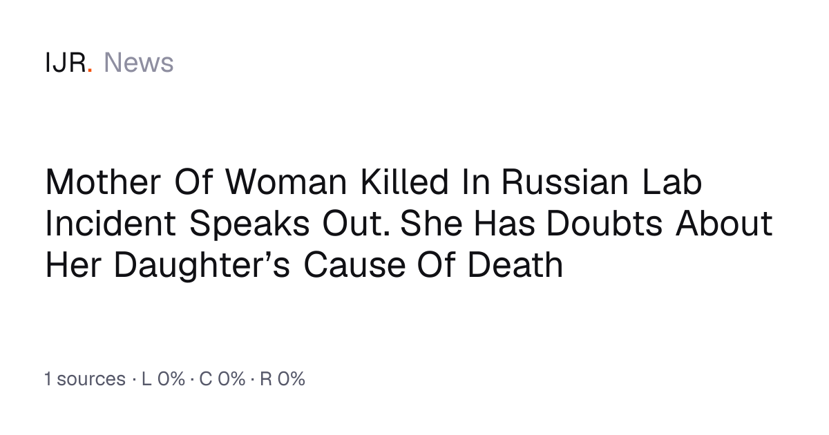 Mother Of Woman Killed In Russian Lab Incident Speaks Out. She Has ...