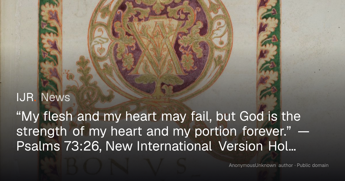 “My flesh and my heart may fail, but God is the strength of my heart ...
