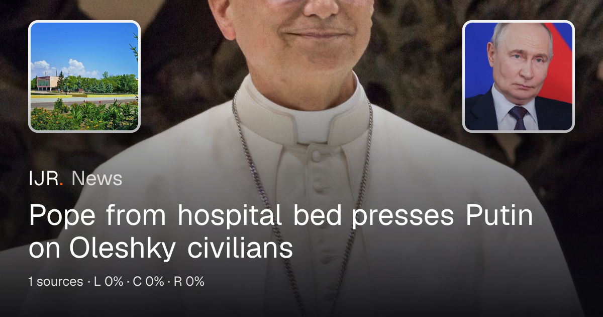 Pope from hospital bed presses Putin on Oleshky civilians — IJR News