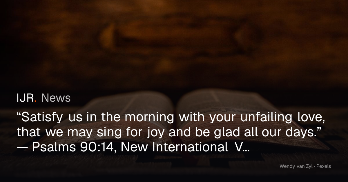 “Satisfy us in the morning with your unfailing love, that we may sing ...