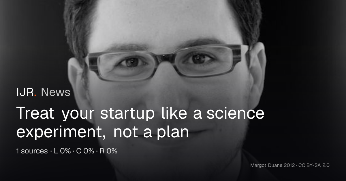Treat your startup like a science experiment, not a plan — IJR News