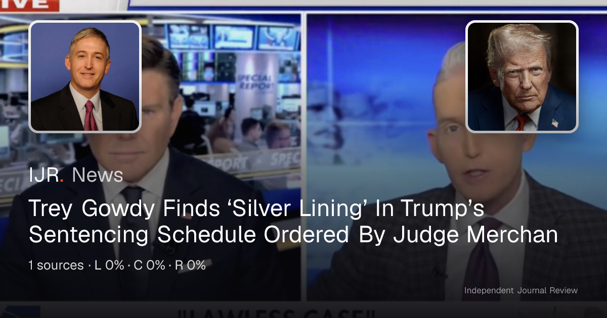 Trey Gowdy Finds ‘Silver Lining’ In Trump’s Sentencing Schedule Ordered ...