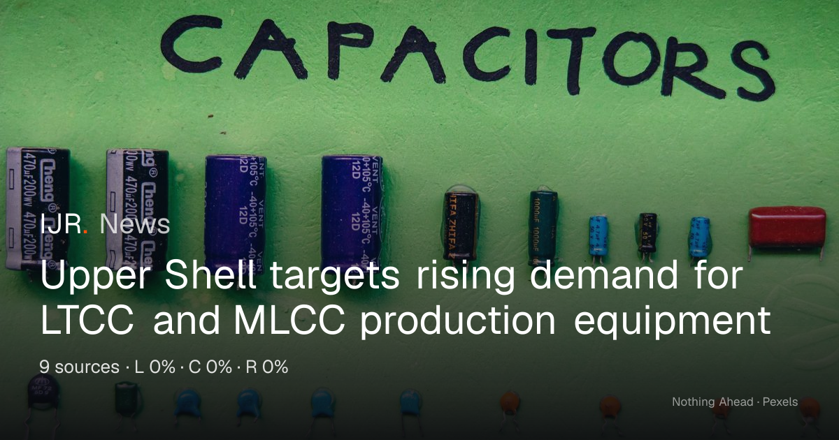 Upper Shell Supplies LTCC, MLCC Production Equipment — IJR News