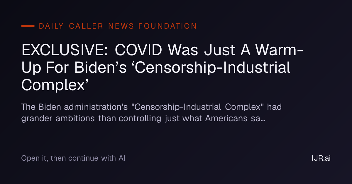 EXCLUSIVE: COVID Was Just A Warm-Up For Biden’s ‘Censorship-Industrial ...