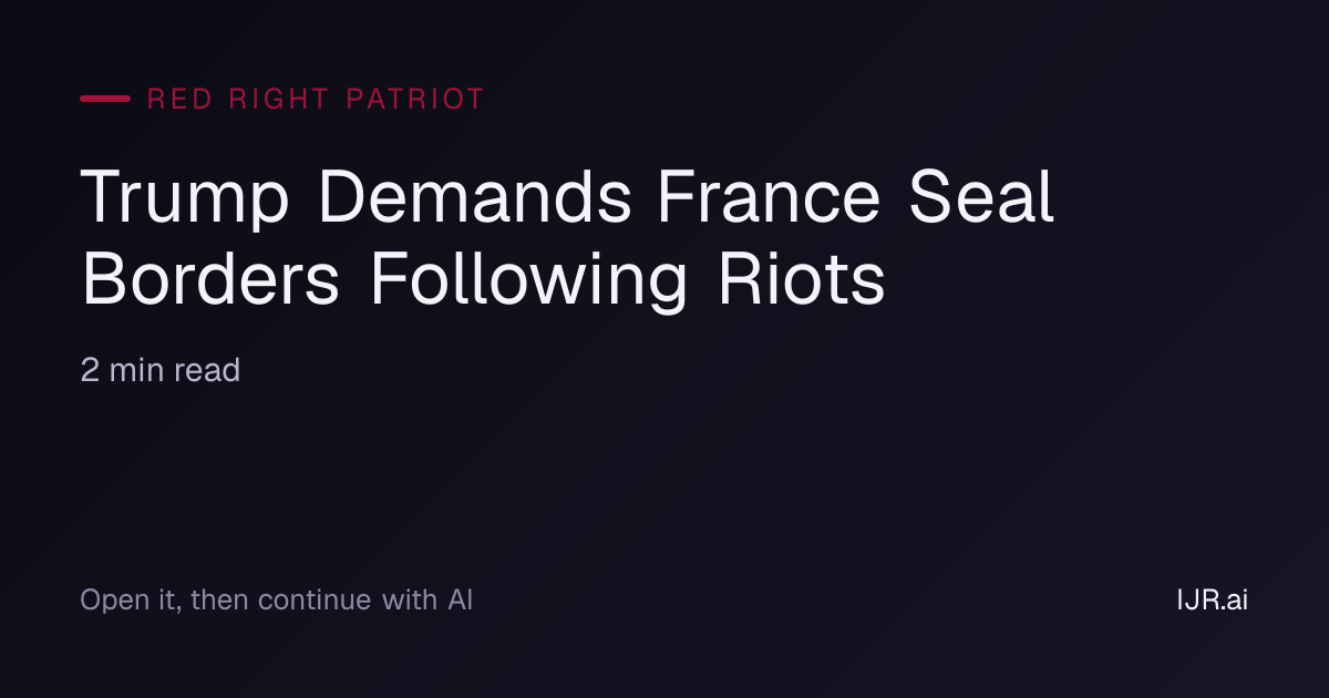 Trump Demands France Seal Borders Following Riots — Red Right Patriot