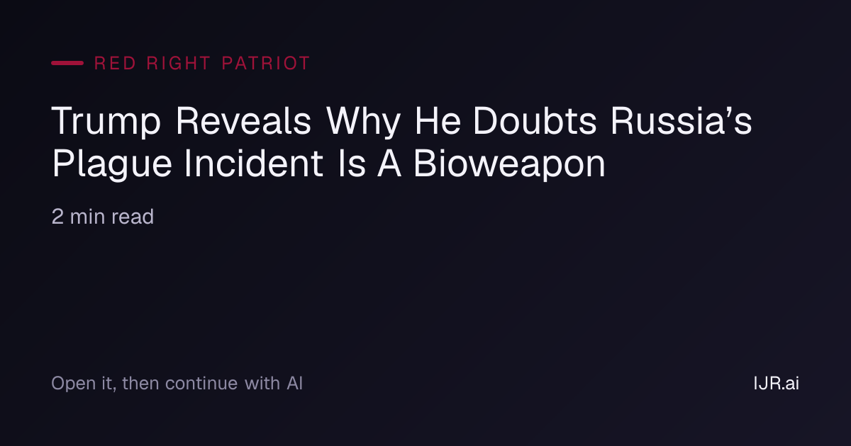 Trump Reveals Why He Doubts Russia’s Plague Incident Is A Bioweapon ...