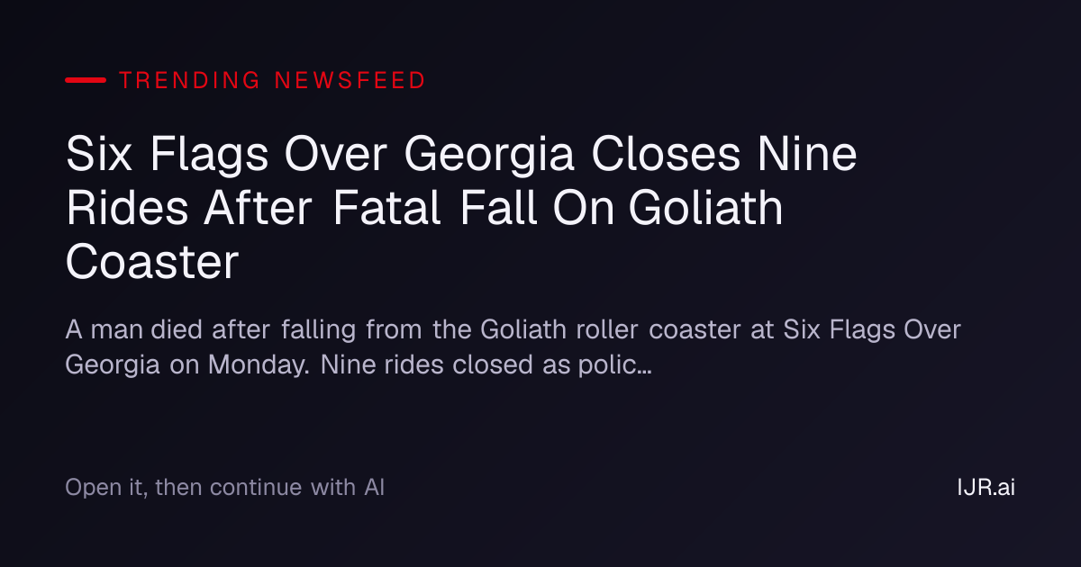 Six Flags Over Georgia Closes Nine Rides After Fatal Fall On Goliath ...