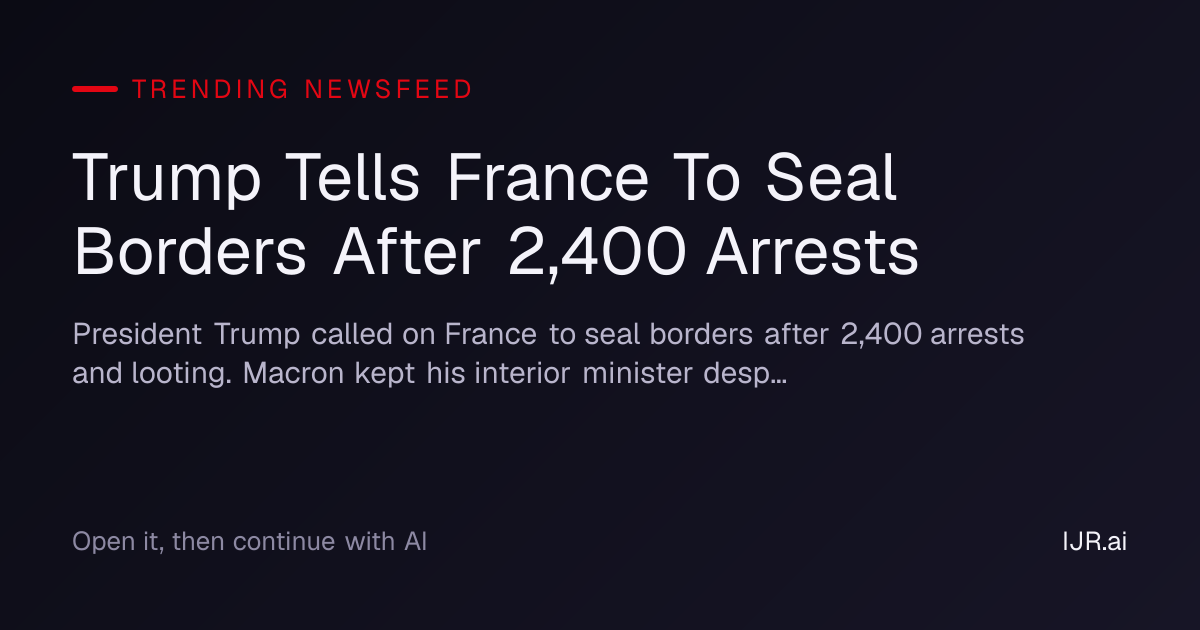 Trump Tells France To Seal Borders After 2,400 Arrests — Trending Newsfeed
